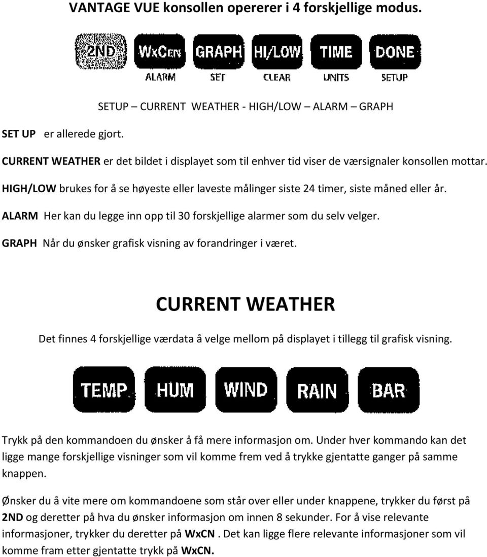 ALARM Her kan du legge inn opp til 30 forskjellige alarmer som du selv velger. GRAPH Når du ønsker grafisk visning av forandringer i været.