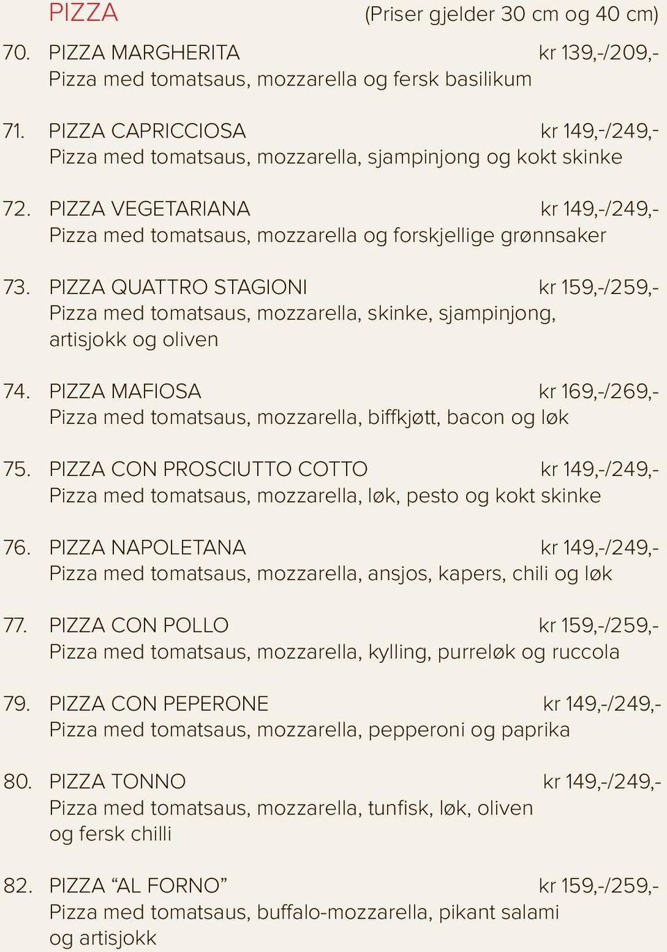 PIZZA QUATTRO STAGIONI kr 159,-/259,- Pizza med tomatsaus, mozzarella, skinke, sjampinjong, artisjokk og oliven 74.
