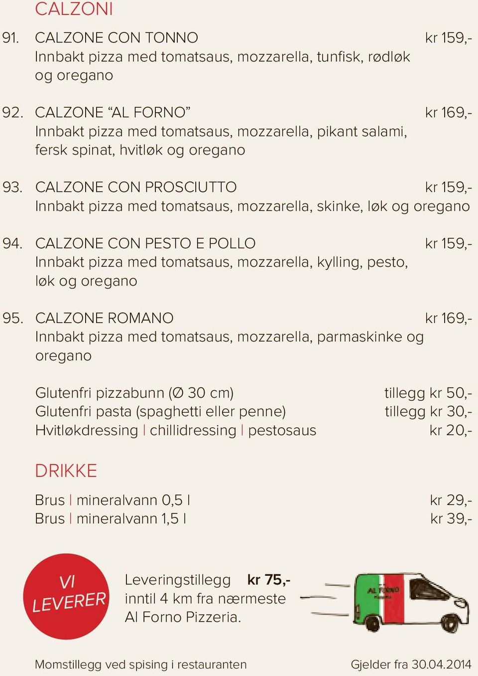 CALZONE CON PROSCIUTTO kr 159,- Innbakt pizza med tomatsaus, mozzarella, skinke, løk og oregano 94.