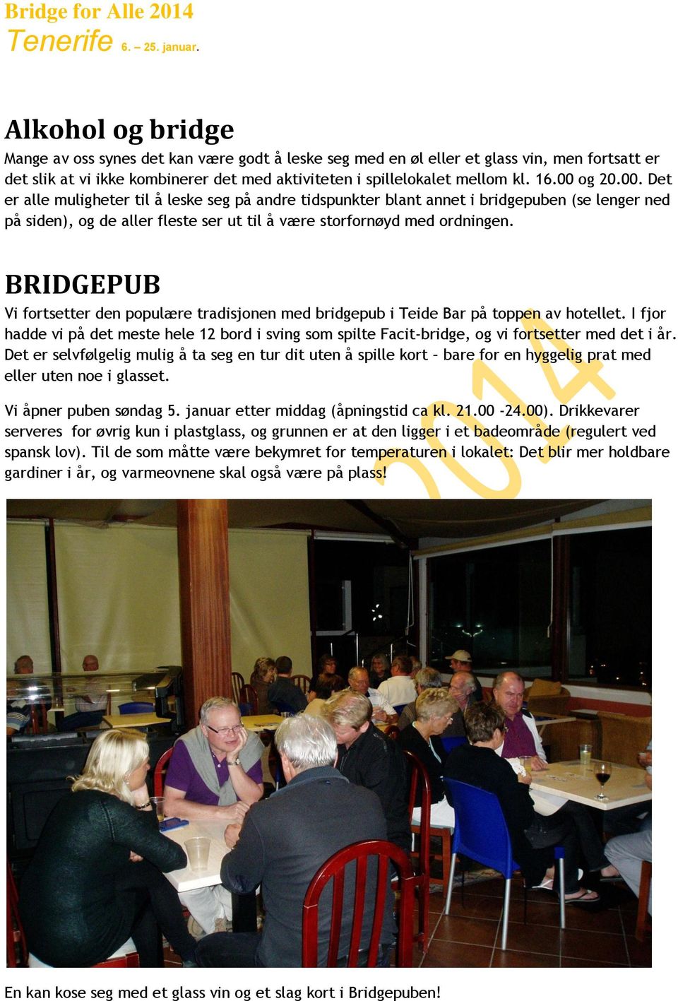 BRIDGEPUB Vi fortsetter den populære tradisjonen med bridgepub i Teide Bar på toppen av hotellet.