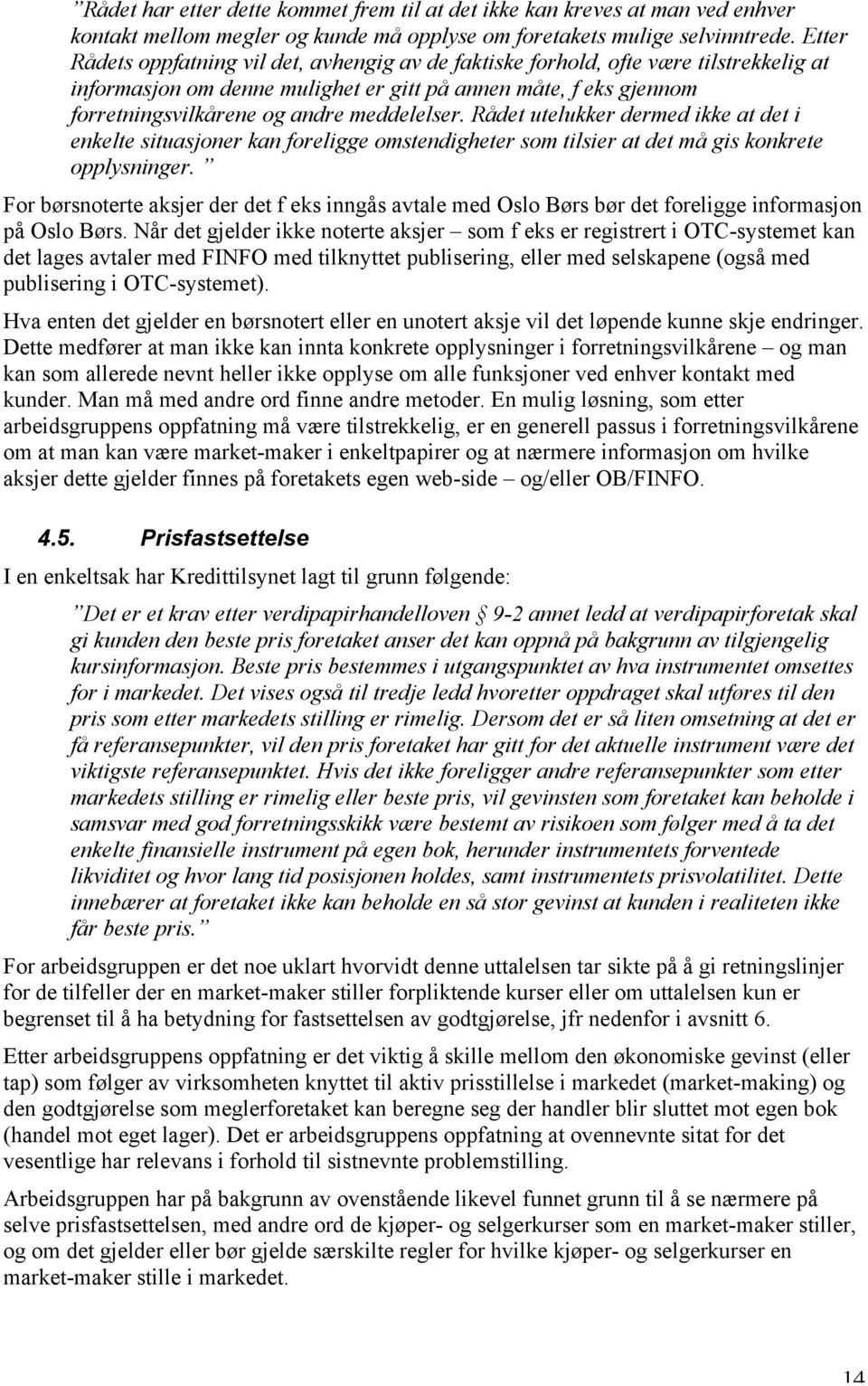 meddelelser. Rådet utelukker dermed ikke at det i enkelte situasjoner kan foreligge omstendigheter som tilsier at det må gis konkrete opplysninger.