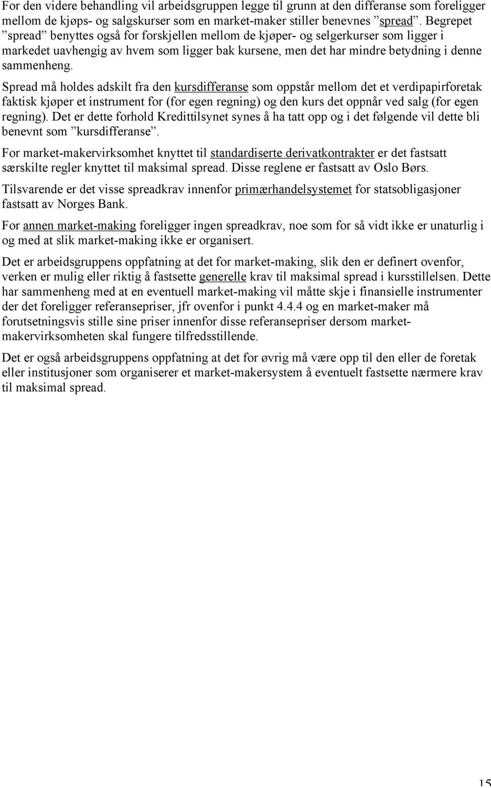 Spread må holdes adskilt fra den kursdifferanse som oppstår mellom det et verdipapirforetak faktisk kjøper et instrument for (for egen regning) og den kurs det oppnår ved salg (for egen regning).