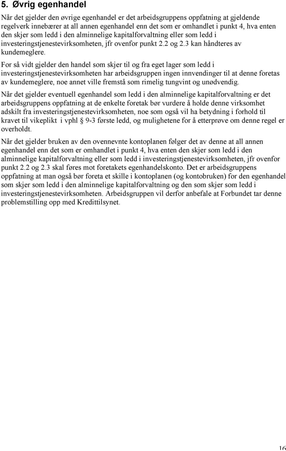 For så vidt gjelder den handel som skjer til og fra eget lager som ledd i investeringstjenestevirksomheten har arbeidsgruppen ingen innvendinger til at denne foretas av kundemeglere, noe annet ville