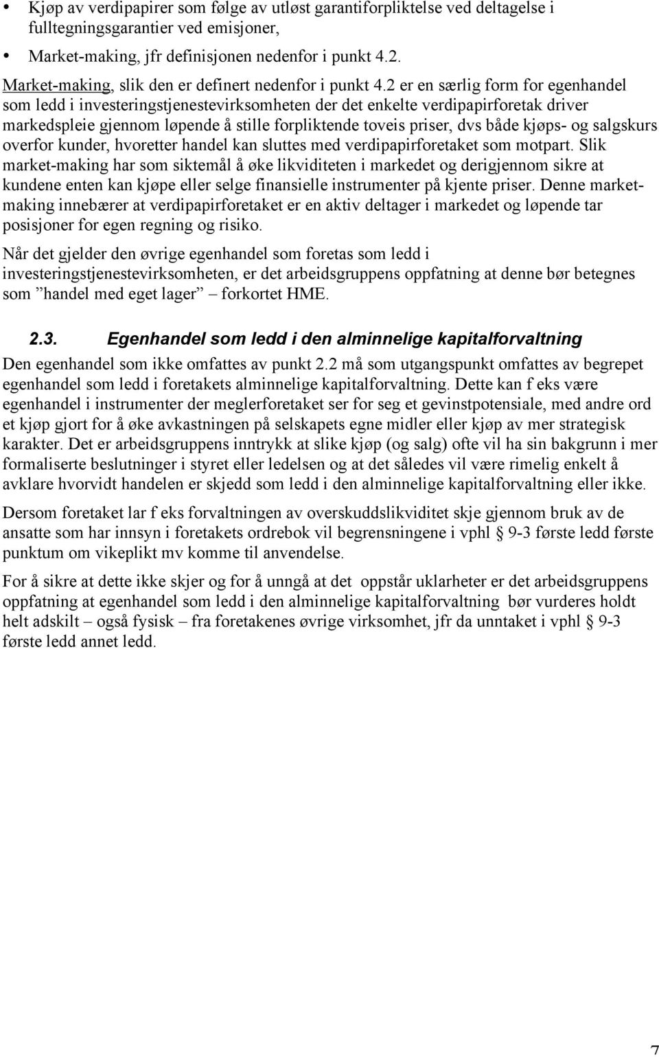 2 er en særlig form for egenhandel som ledd i investeringstjenestevirksomheten der det enkelte verdipapirforetak driver markedspleie gjennom løpende å stille forpliktende toveis priser, dvs både