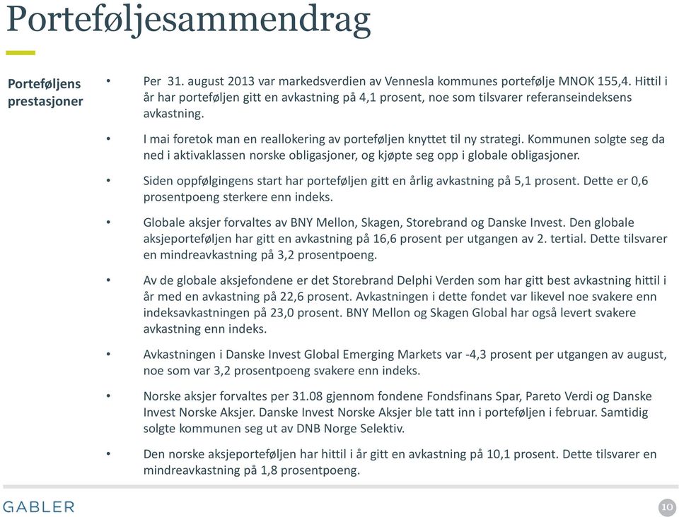 Kommunen solgte seg da ned i aktivaklassen norske obligasjoner, og kjøpte seg opp i globale obligasjoner. Siden oppfølgingens start har porteføljen gitt en årlig avkastning på 5,1 prosent.