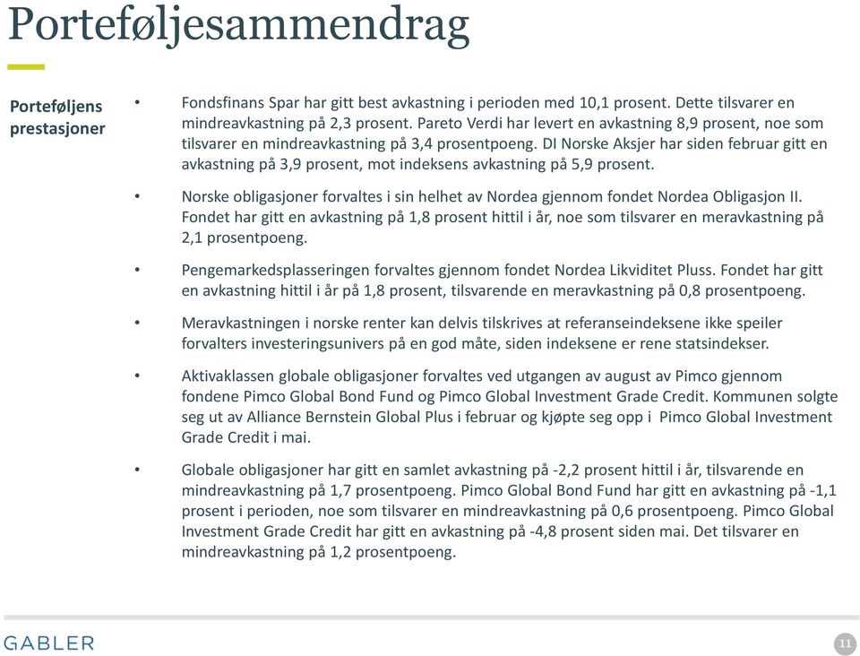 DI Norske Aksjer har siden februar gitt en avkastning på 3,9 prosent, mot indeksens avkastning på 5,9 prosent. Norske obligasjoner forvaltes i sin helhet av Nordea gjennom fondet Nordea Obligasjon II.