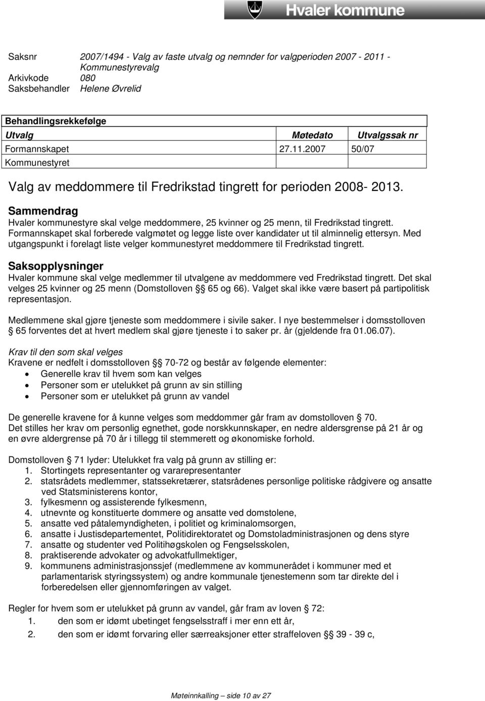 Sammendrag Hvaler kommunestyre skal velge meddommere, 25 kvinner og 25 menn, til Fredrikstad tingrett. Formannskapet skal forberede valgmøtet og legge liste over kandidater ut til alminnelig ettersyn.