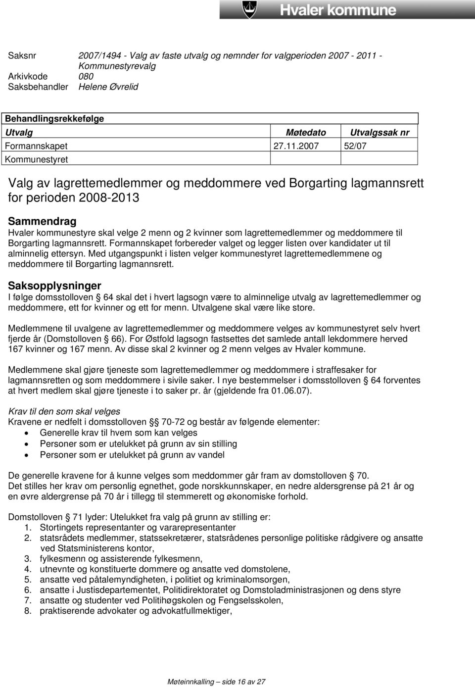 2007 52/07 Kommunestyret Valg av lagrettemedlemmer og meddommere ved Borgarting lagmannsrett for perioden 2008-2013 Sammendrag Hvaler kommunestyre skal velge 2 menn og 2 kvinner som lagrettemedlemmer