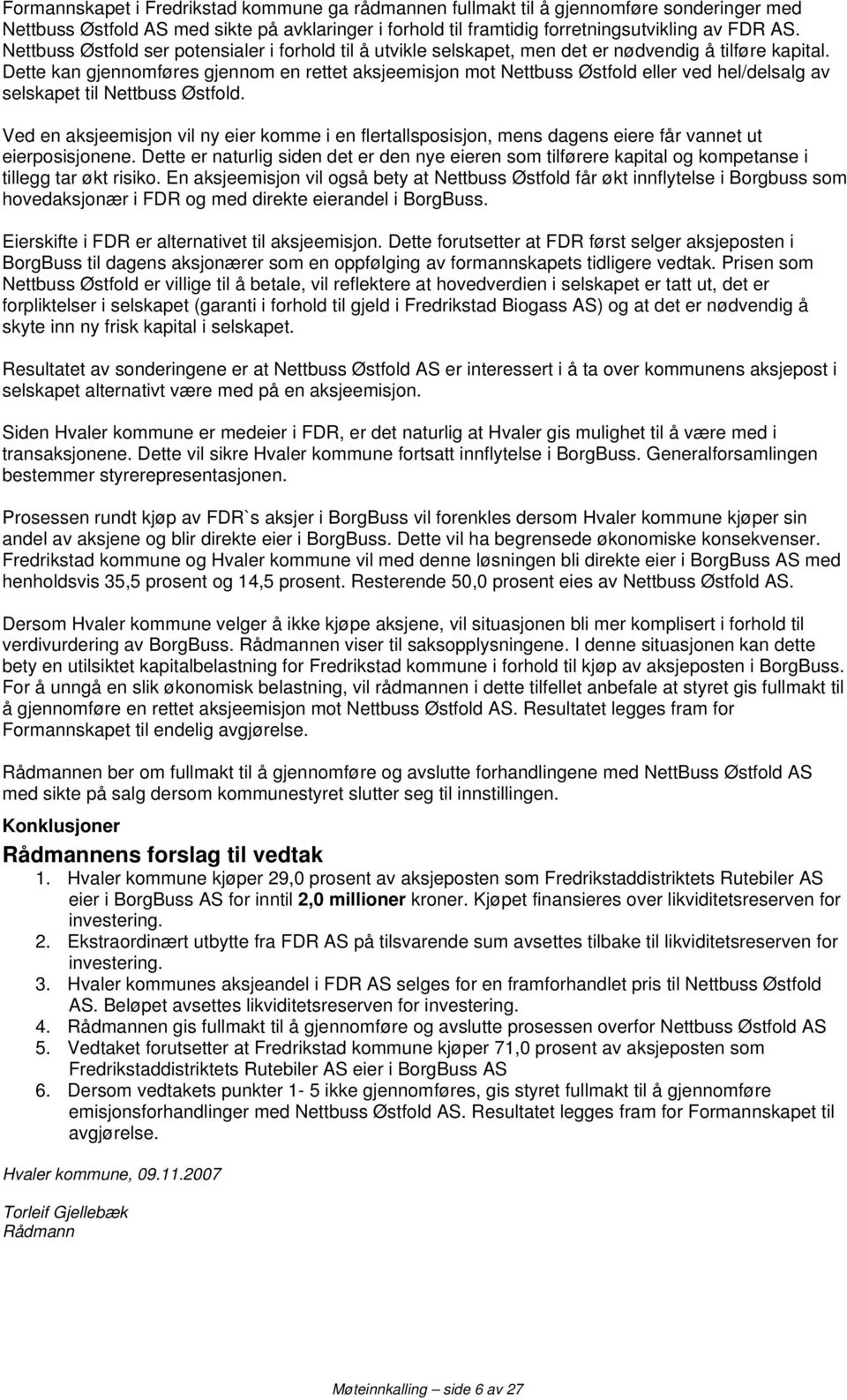 Dette kan gjennomføres gjennom en rettet aksjeemisjon mot Nettbuss Østfold eller ved hel/delsalg av selskapet til Nettbuss Østfold.