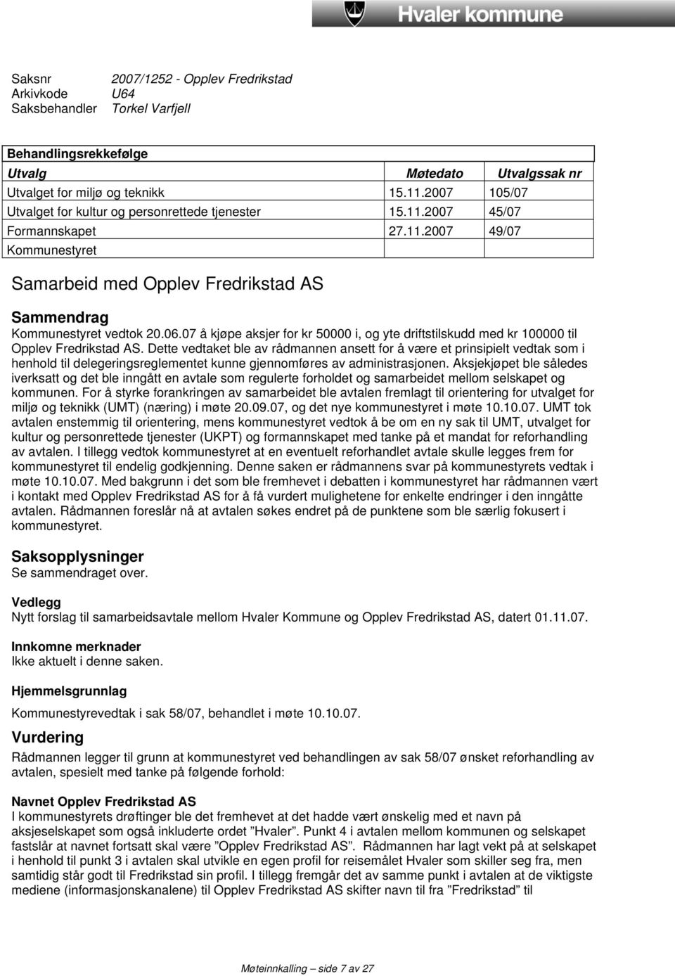 07 å kjøpe aksjer for kr 50000 i, og yte driftstilskudd med kr 100000 til Opplev Fredrikstad AS.