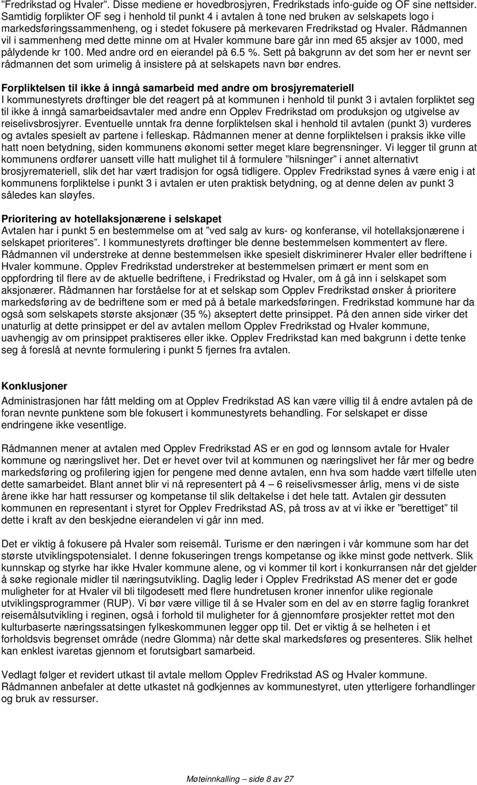 Rådmannen vil i sammenheng med dette minne om at Hvaler kommune bare går inn med 65 aksjer av 1000, med pålydende kr 100. Med andre ord en eierandel på 6.5 %.