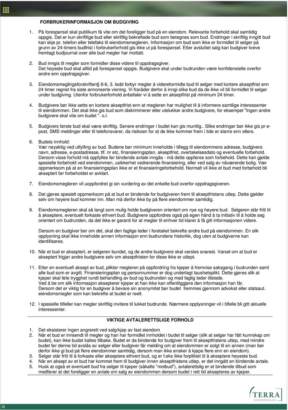 Informasjon om bud som ikke er formidlet til selger på grunn av 24-timers budfrist i forbrukerforhold gis ikke ut på forespørsel.