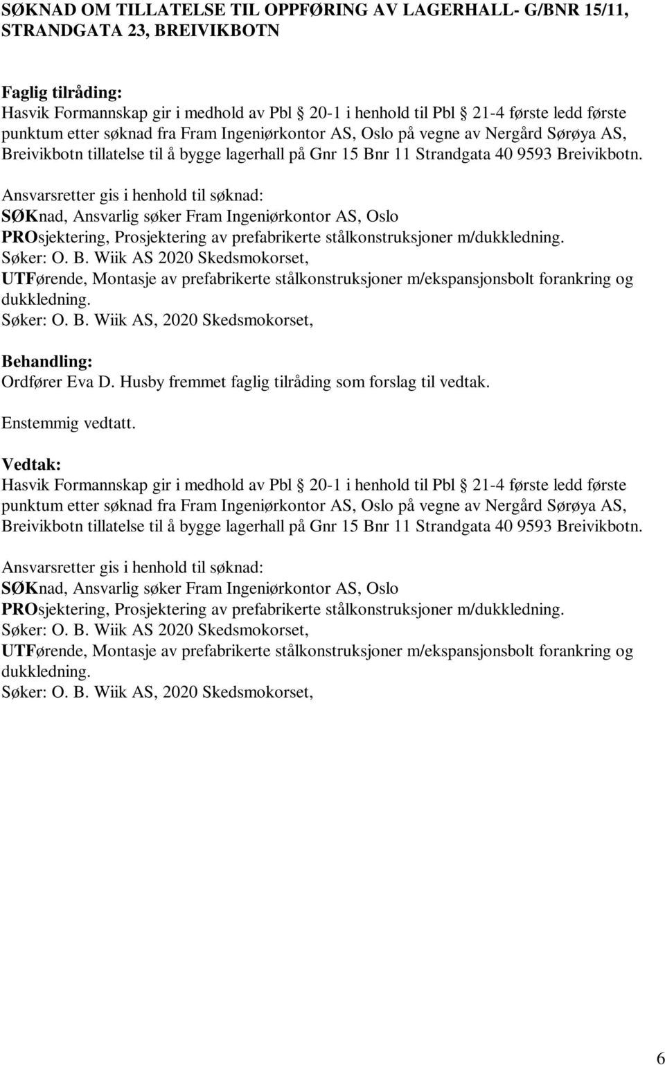 Ansvarsretter gis i henhold til søknad: SØKnad, Ansvarlig søker Fram Ingeniørkontor AS, Oslo PROsjektering, Prosjektering av prefabrikerte stålkonstruksjoner m/dukkledning. Søker: O. B.