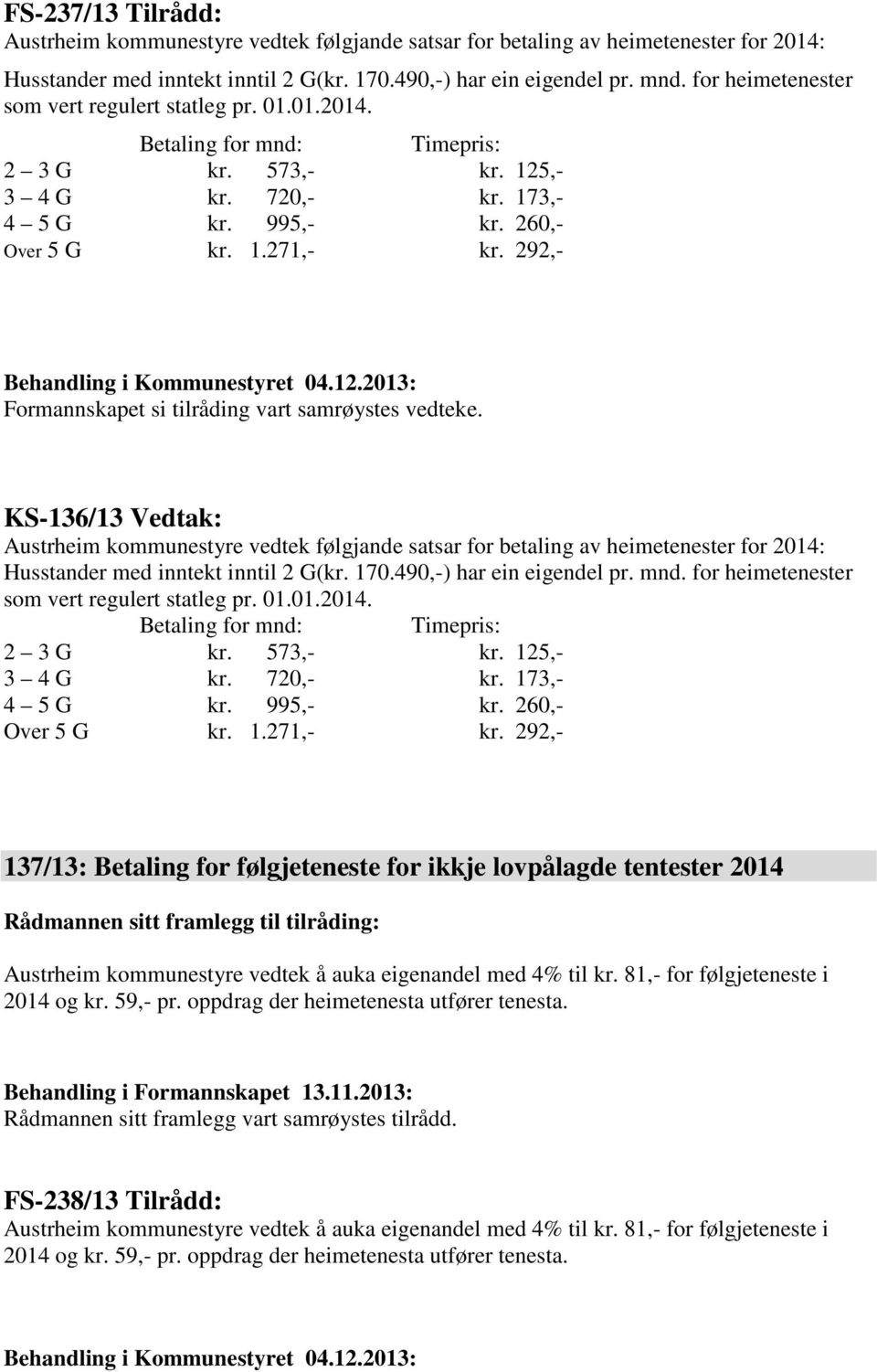 292,- Formannskapet si tilråding vart samrøystes vedteke. KS-136/13 Vedtak: Austrheim kommunestyre vedtek følgjande satsar for betaling av heimetenester for 2014: Husstander med inntekt inntil 2 G(kr.