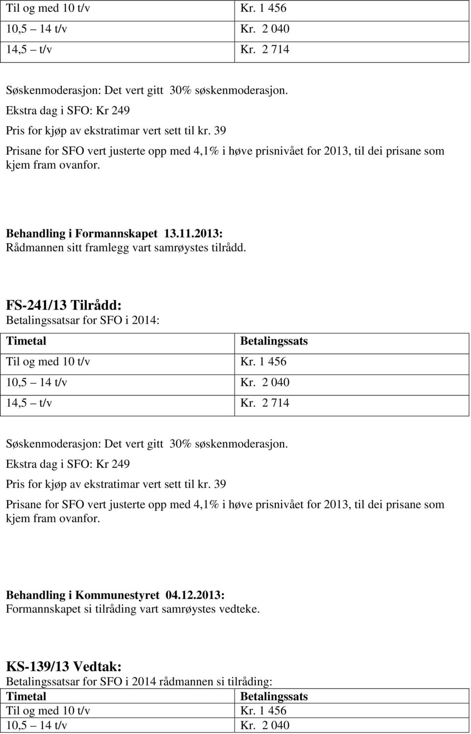 FS-241/13 Tilrådd: Betalingssatsar for SFO i 2014: Timetal Betalingssats  39 Prisane for SFO vert justerte opp med 4,1% i høve prisnivået for 2013, til dei prisane som kjem fram ovanfor.