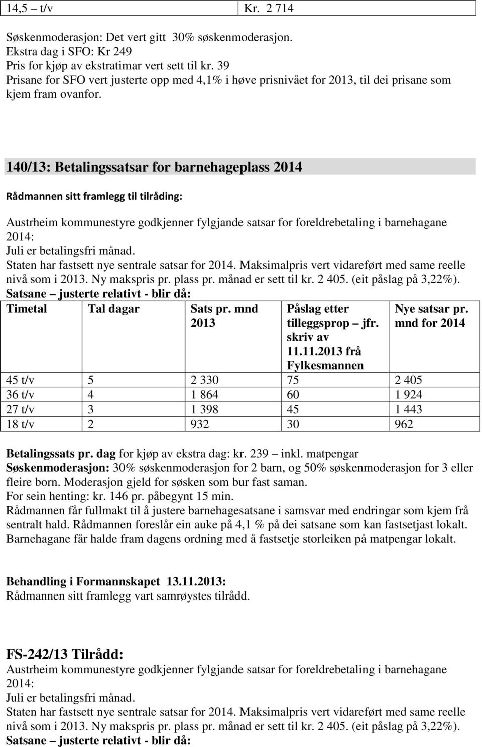 140/13: Betalingssatsar for barnehageplass 2014 Austrheim kommunestyre godkjenner fylgjande satsar for foreldrebetaling i barnehagane 2014: Juli er betalingsfri månad.