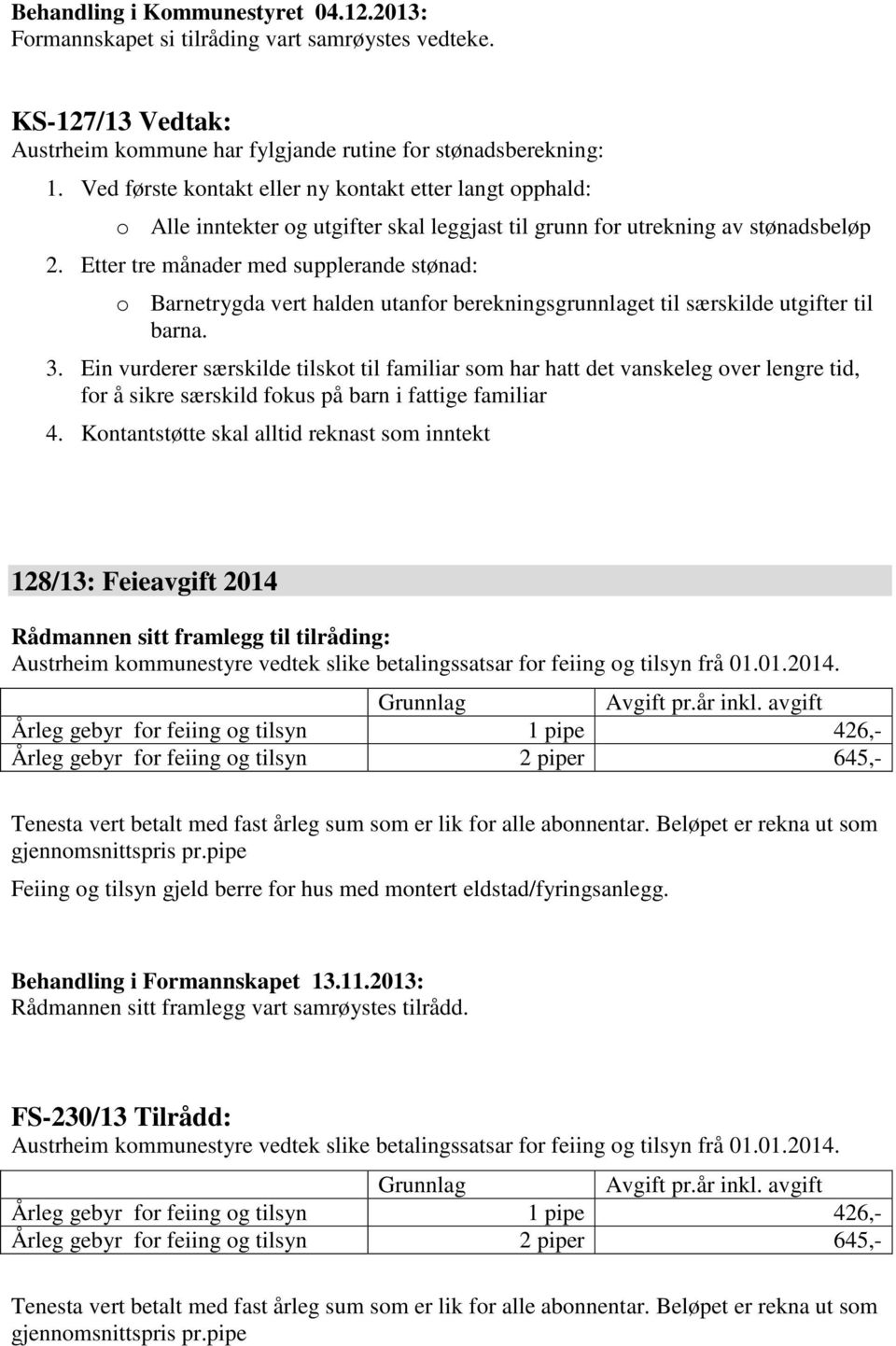 Etter tre månader med supplerande stønad: o Barnetrygda vert halden utanfor berekningsgrunnlaget til særskilde utgifter til barna. 3.