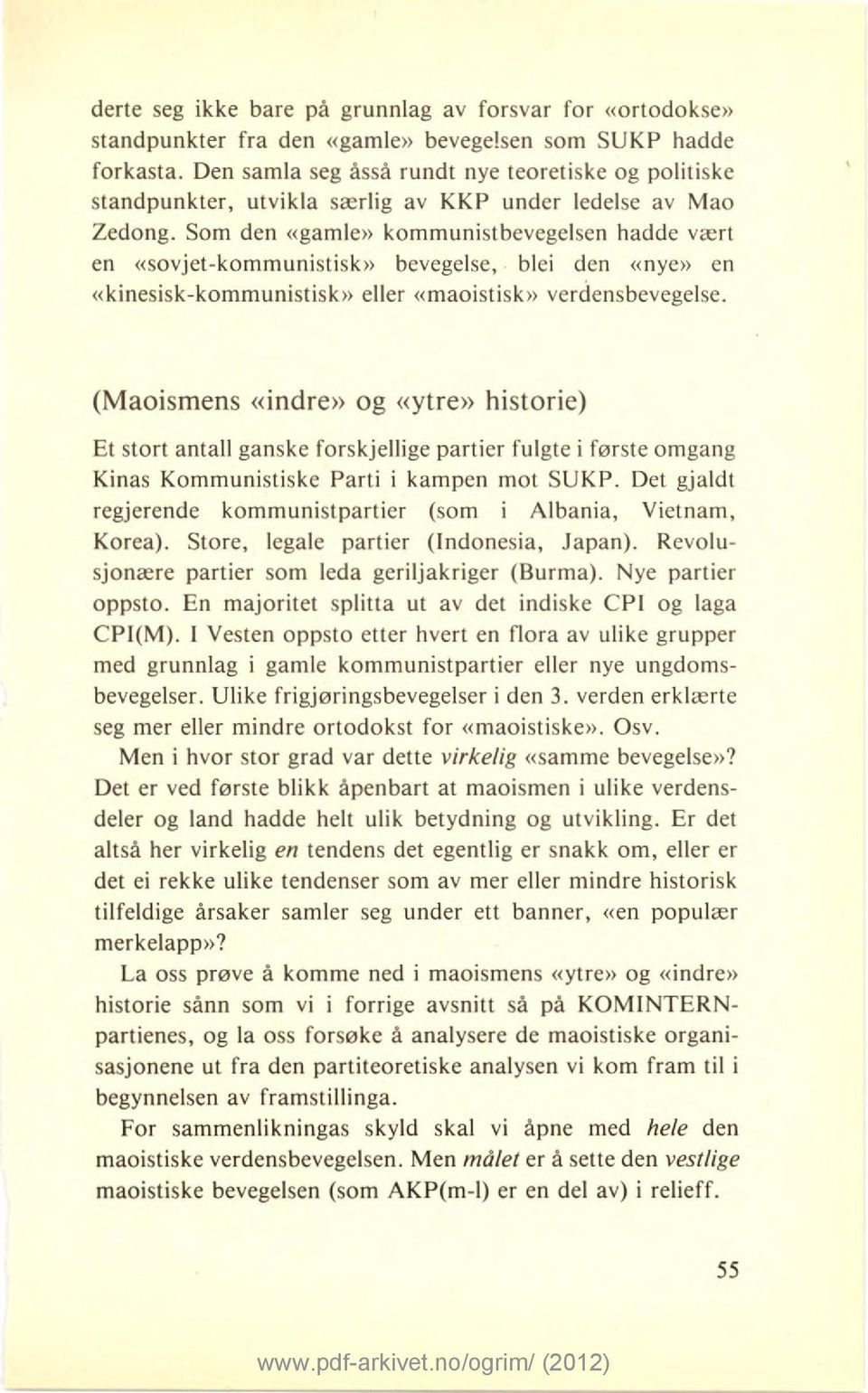 Som den «gamle» kommunistbevegelsen hadde vært en «sovjet-kommunistisk» bevegelse, blei den «nye» en «kinesisk-kommunistisk» eller «maoistisk» verdensbevegelse.