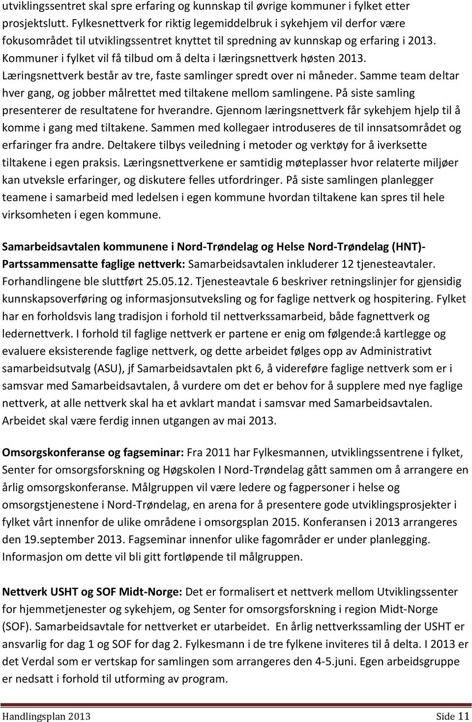 Kommuner i fylket vil få tilbud om å delta i læringsnettverk høsten 2013. Læringsnettverk består av tre, faste samlinger spredt over ni måneder.