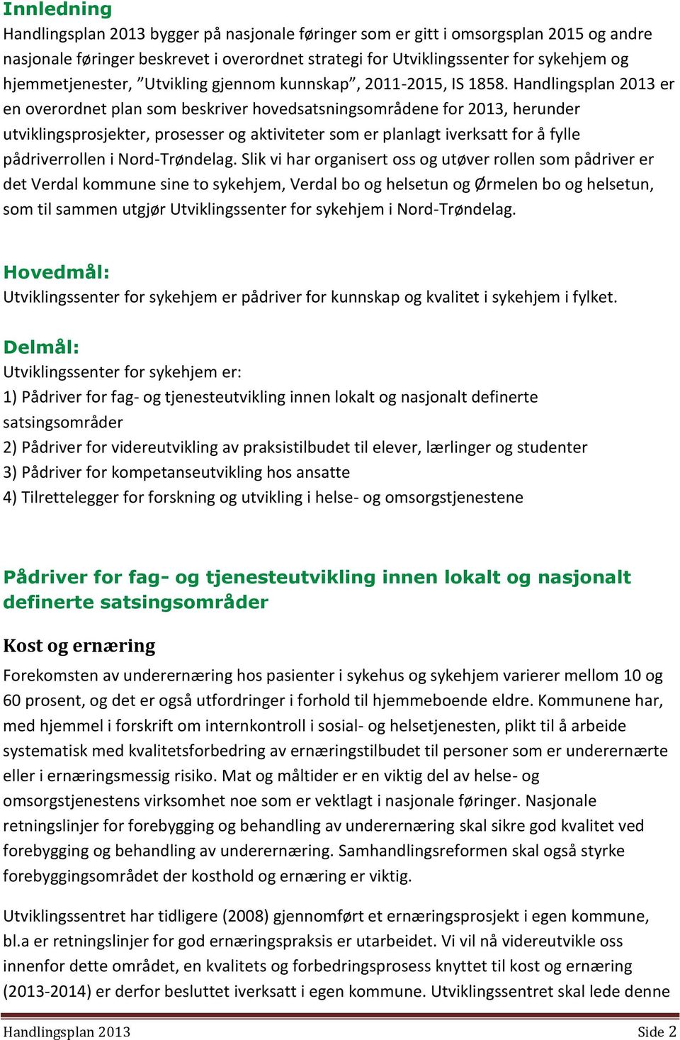 Handlingsplan 2013 er en overordnet plan som beskriver hovedsatsningsområdene for 2013, herunder utviklingsprosjekter, prosesser og aktiviteter som er planlagt iverksatt for å fylle pådriverrollen i