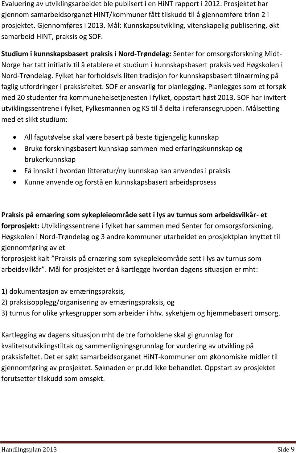 Studium i kunnskapsbasert praksis i Nord-Trøndelag: Senter for omsorgsforskning Midt- Norge har tatt initiativ til å etablere et studium i kunnskapsbasert praksis ved Høgskolen i Nord-Trøndelag.