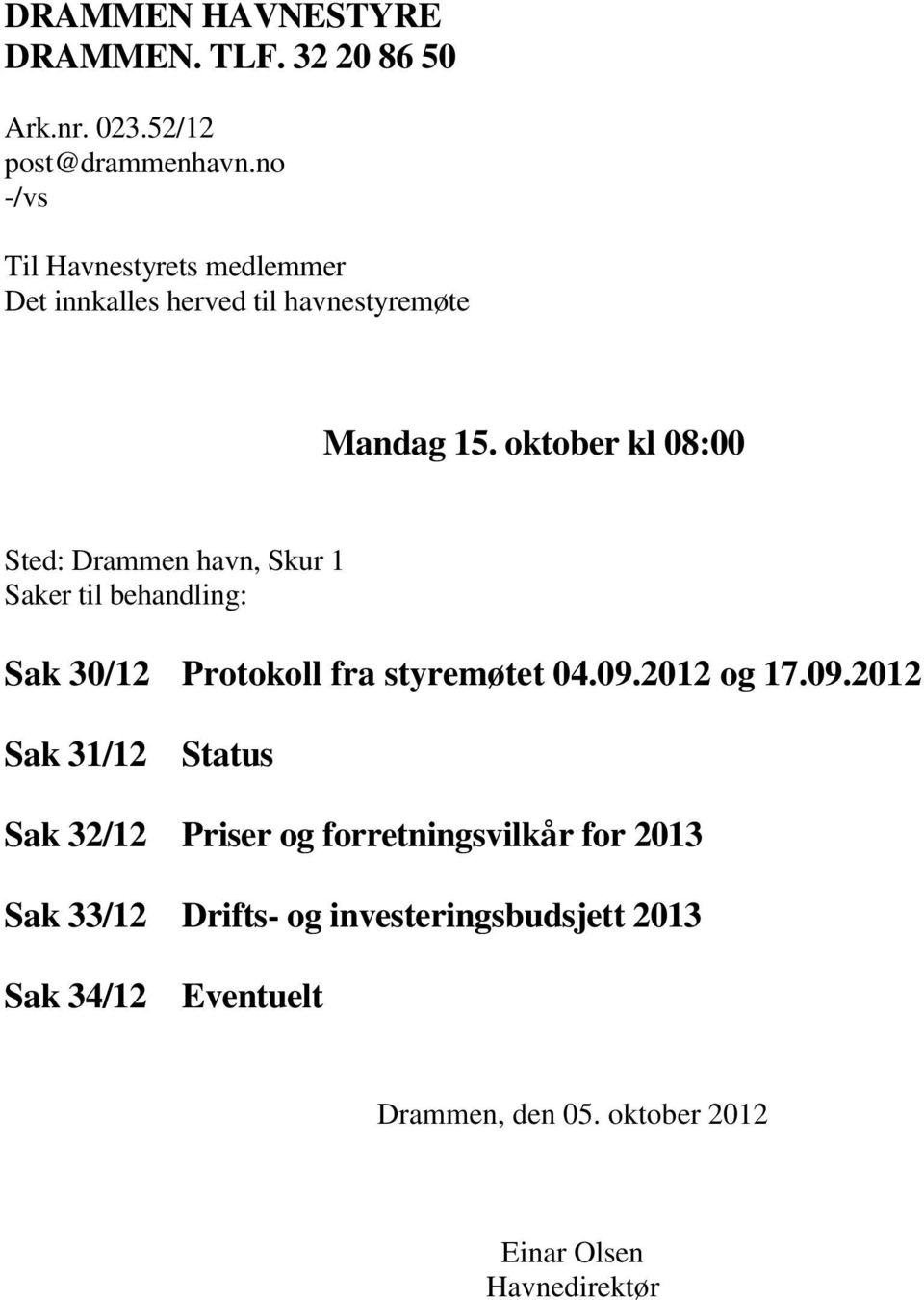 oktober kl 08:00 Sted: Drammen havn, Skur 1 Saker til behandling: Sak 30/12 Protokoll fra styremøtet 04.09.2012 og 17.
