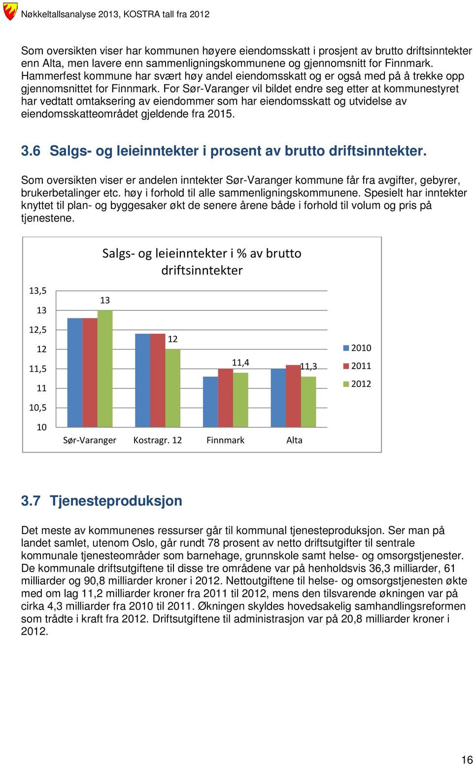 For Sør-Varanger vil bildet endre seg etter at kommunestyret har vedtatt omtaksering av eiendommer som har eiendomsskatt og utvidelse av eiendomsskatteområdet gjeldende fra 215. 3.