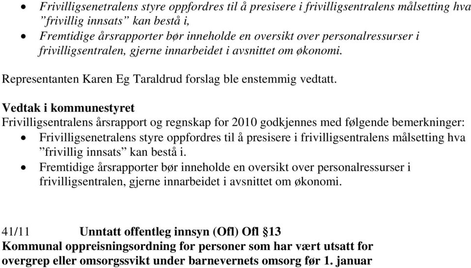 Vedtak i kommunestyret Frivilligsentralens årsrapport og regnskap for 2010 godkjennes med følgende bemerkninger: Frivilligsenetralens styre oppfordres til å presisere i frivilligsentralens målsetting