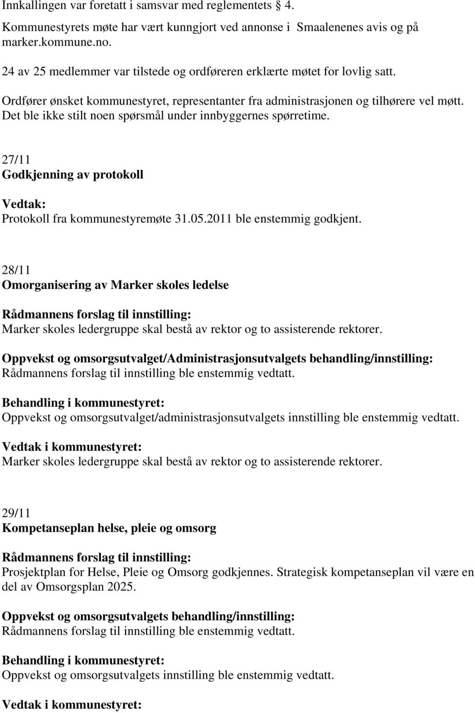 27/11 Godkjenning av protokoll Vedtak: Protokoll fra kommunestyremøte 31.05.2011 ble enstemmig godkjent.