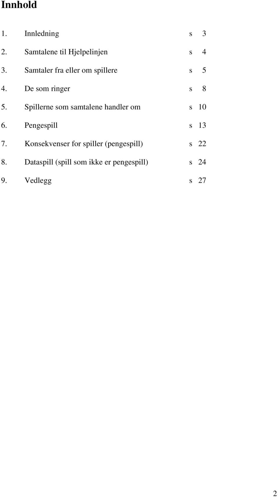 Spillerne som samtalene handler om s 10 6. Pengespill s 13 7.