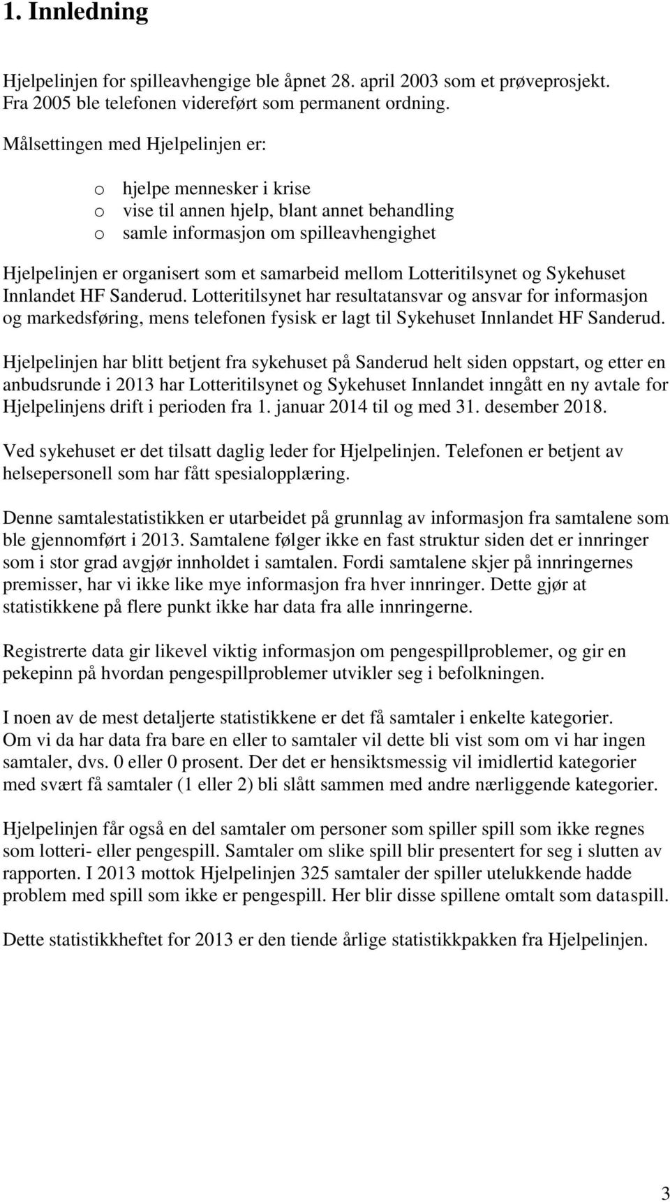 Lotteritilsynet og Sykehuset Innlandet HF Sanderud. Lotteritilsynet har resultatansvar og ansvar for informasjon og markedsføring, mens telefonen fysisk er lagt til Sykehuset Innlandet HF Sanderud.