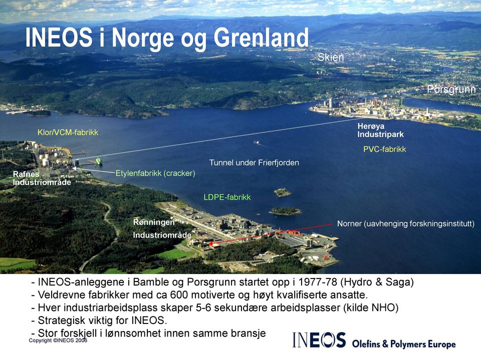 og Porsgrunn startet opp i 1977-78 (Hydro & Saga) - Veldrevne fabrikker med ca 600 motiverte og høyt kvalifiserte ansatte.