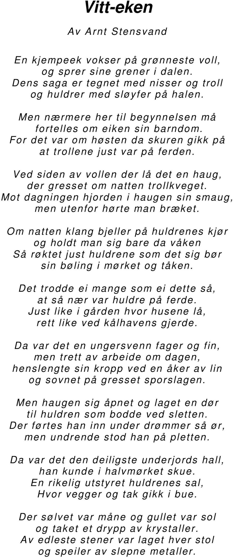 Ved siden av vollen der lå det en haug, der gresset om natten trollkveget. Mot dagningen hjorden i haugen sin smaug, men utenfor hørte man bræket.