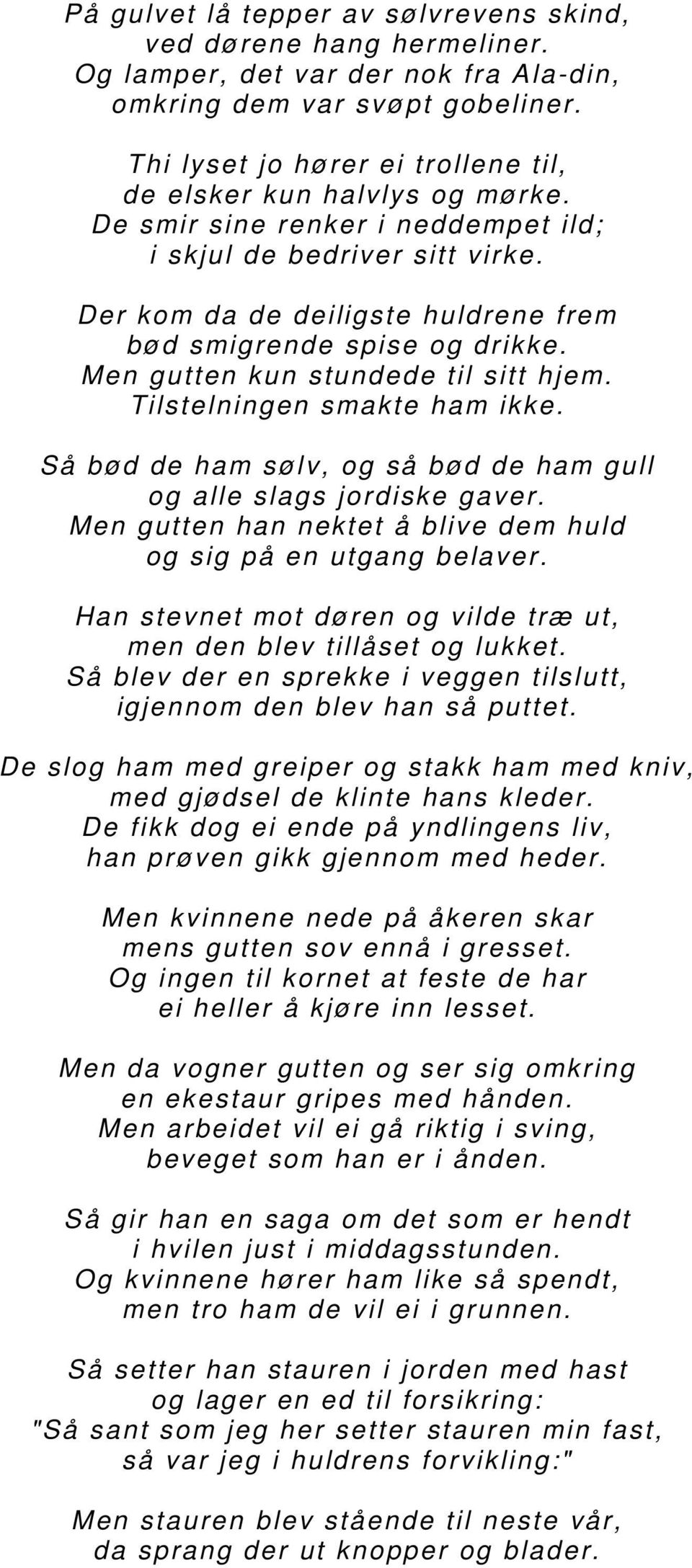 Der kom da de deiligste huldrene frem bød smigrende spise og drikke. Men gutten kun stundede til sitt hjem. Tilstelningen smakte ham ikke.