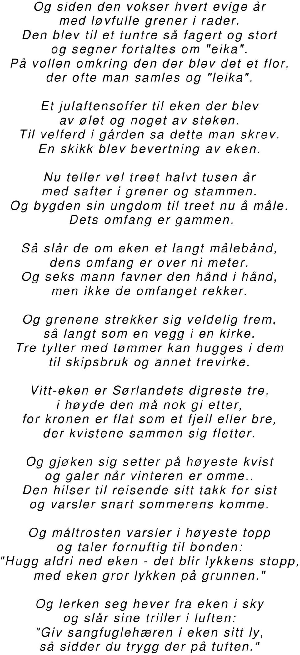 En skikk blev bevertning av eken. Nu teller vel treet halvt tusen år med safter i grener og stammen. Og bygden sin ungdom til treet nu å måle. Dets omfang er gammen.