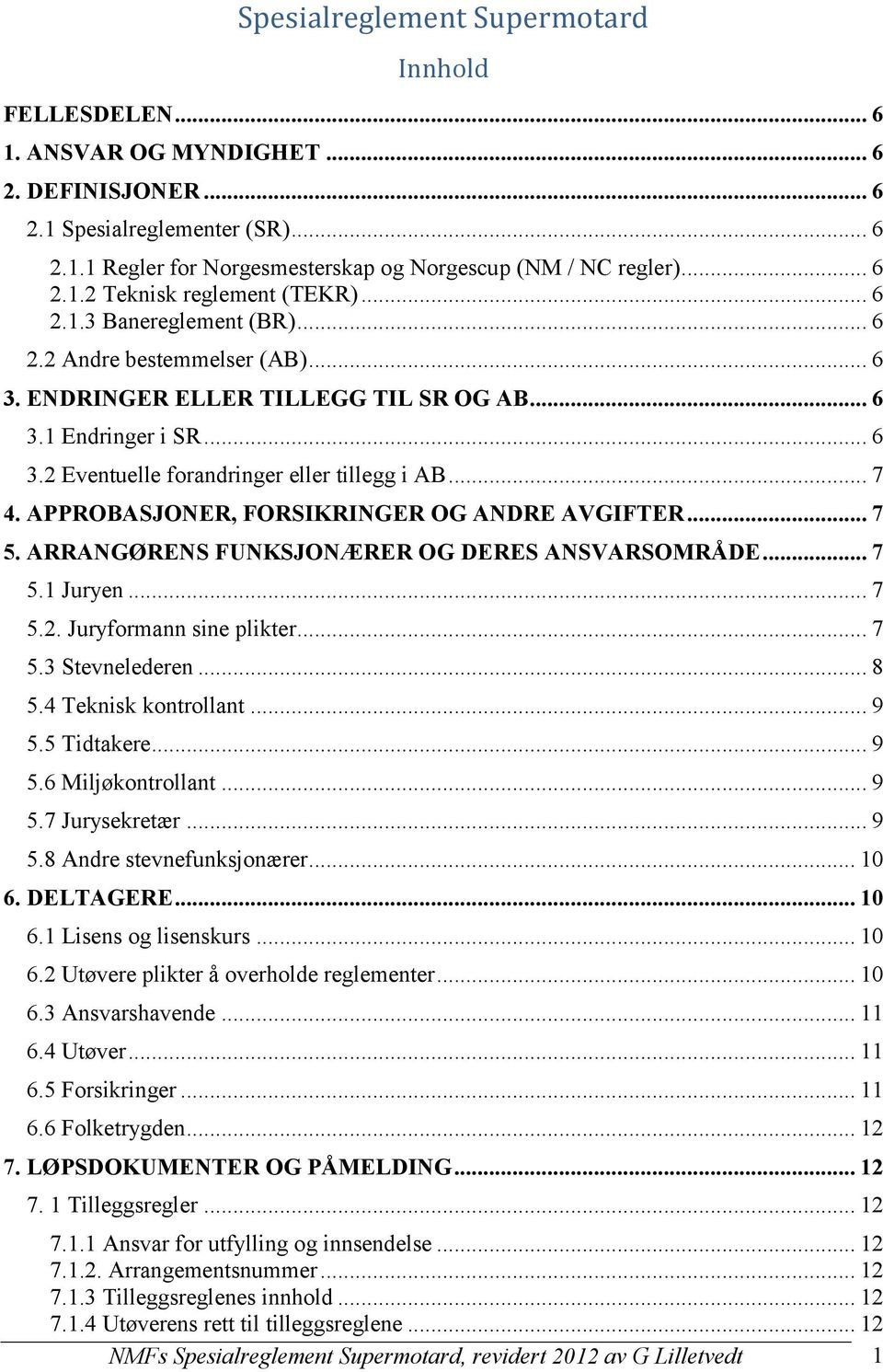 .. 7 4. APPROBASJONER, FORSIKRINGER OG ANDRE AVGIFTER... 7 5. ARRANGØRENS FUNKSJONÆRER OG DERES ANSVARSOMRÅDE... 7 5.1 Juryen... 7 5.2. Juryformann sine plikter... 7 5.3 Stevnelederen... 8 5.