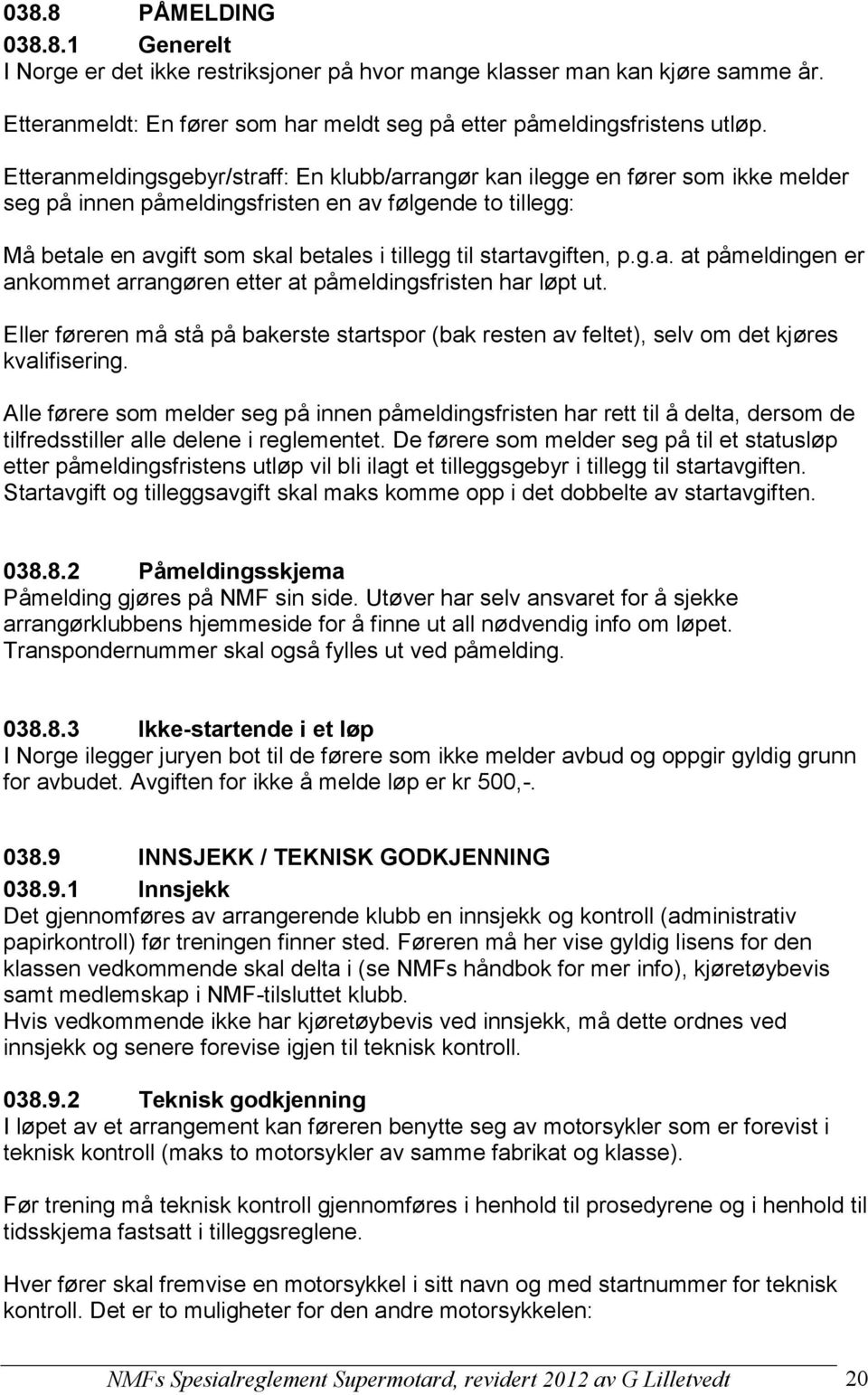 startavgiften, p.g.a. at påmeldingen er ankommet arrangøren etter at påmeldingsfristen har løpt ut. Eller føreren må stå på bakerste startspor (bak resten av feltet), selv om det kjøres kvalifisering.