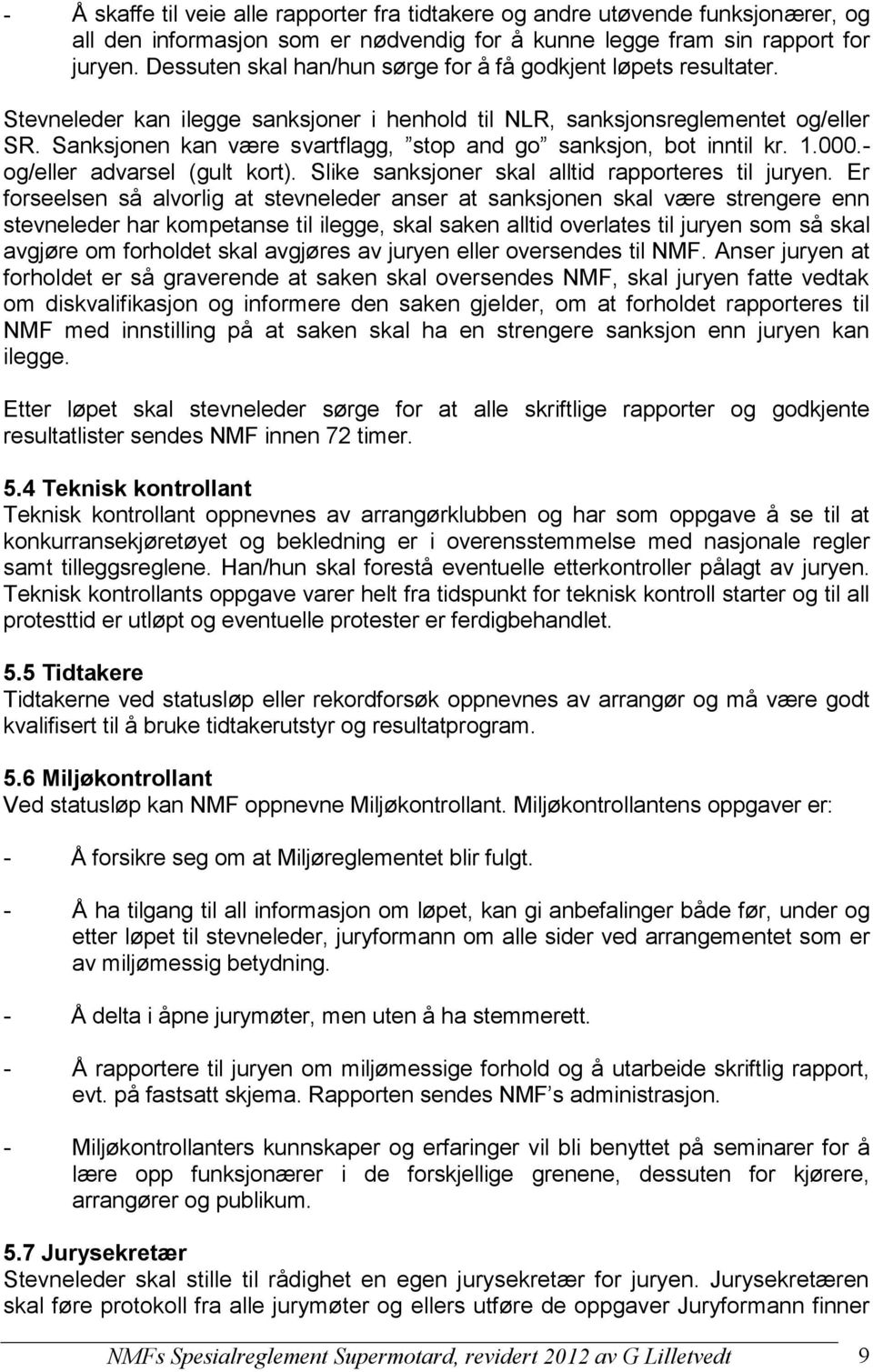 Sanksjonen kan være svartflagg, stop and go sanksjon, bot inntil kr. 1.000.- og/eller advarsel (gult kort). Slike sanksjoner skal alltid rapporteres til juryen.