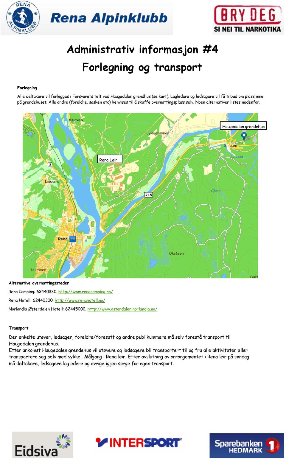 Haugedalen grendehus Rena Leir Alternative overnattingssteder Rena Camping: 62440330. http://www.renacamping.no/ Rena Hotell: 62440300. http://www.renahotell.no/ Norlandia Østerdalen Hotell: 62445000.