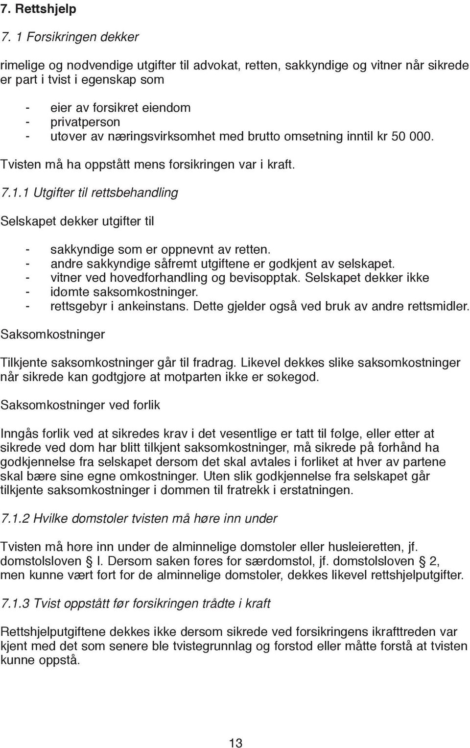 næringsvirksomhet med brutto omsetning inntil kr 50 000. Tvisten må ha oppstått mens forsikringen var i kraft. 7.1.