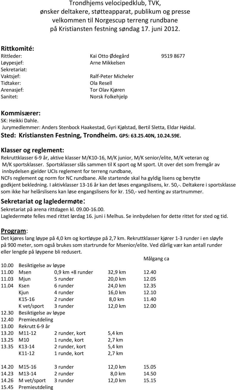 Kommisærer: SK: Heikki Dahle. Jurymedlemmer: Anders Stenbock Haakestad, Gyri Kjølstad, Bertil Sletta, Eldar Høidal. Sted: Kristiansten Festning, Trondheim. GPS: 63.25.40N, 10.24.59E.