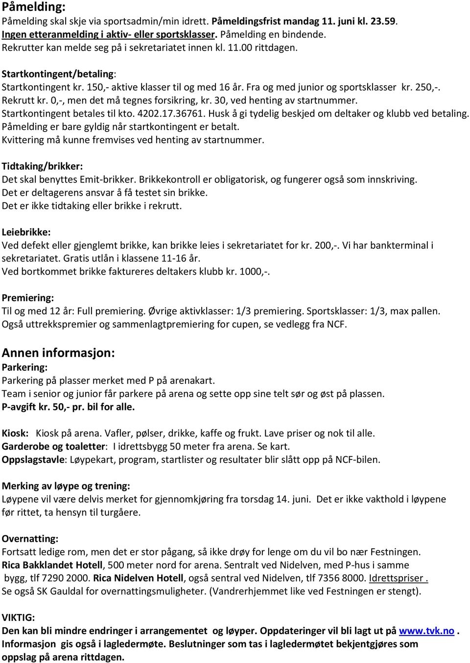 Rekrutt kr. 0,-, men det må tegnes forsikring, kr. 30, ved henting av startnummer. Startkontingent betales til kto. 4202.17.36761. Husk å gi tydelig beskjed om deltaker og klubb ved betaling.