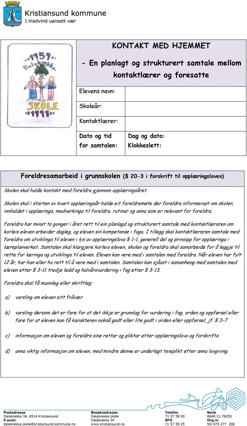 Skolen skal i starten av kvart opplæringsår halde eit foreldremøte der foreldra informerast om skolen, innhaldet i opplæringa, medverkinga til foreldra, rutinar og anna som er relevant for foreldra.