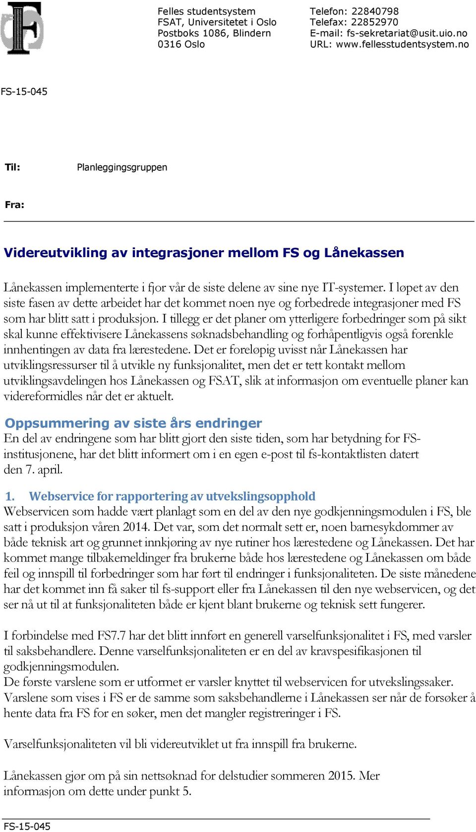 I løpet av den siste fasen av dette arbeidet har det kommet noen nye og forbedrede integrasjoner med FS som har blitt satt i produksjon.