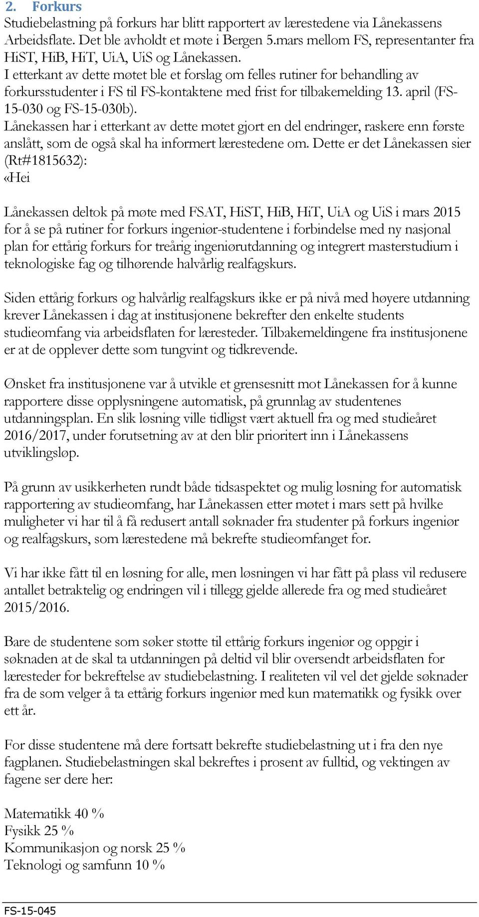 I etterkant av dette møtet ble et forslag om felles rutiner for behandling av forkursstudenter i FS til FS-kontaktene med frist for tilbakemelding 13. april (FS- 15-030 og FS-15-030b).