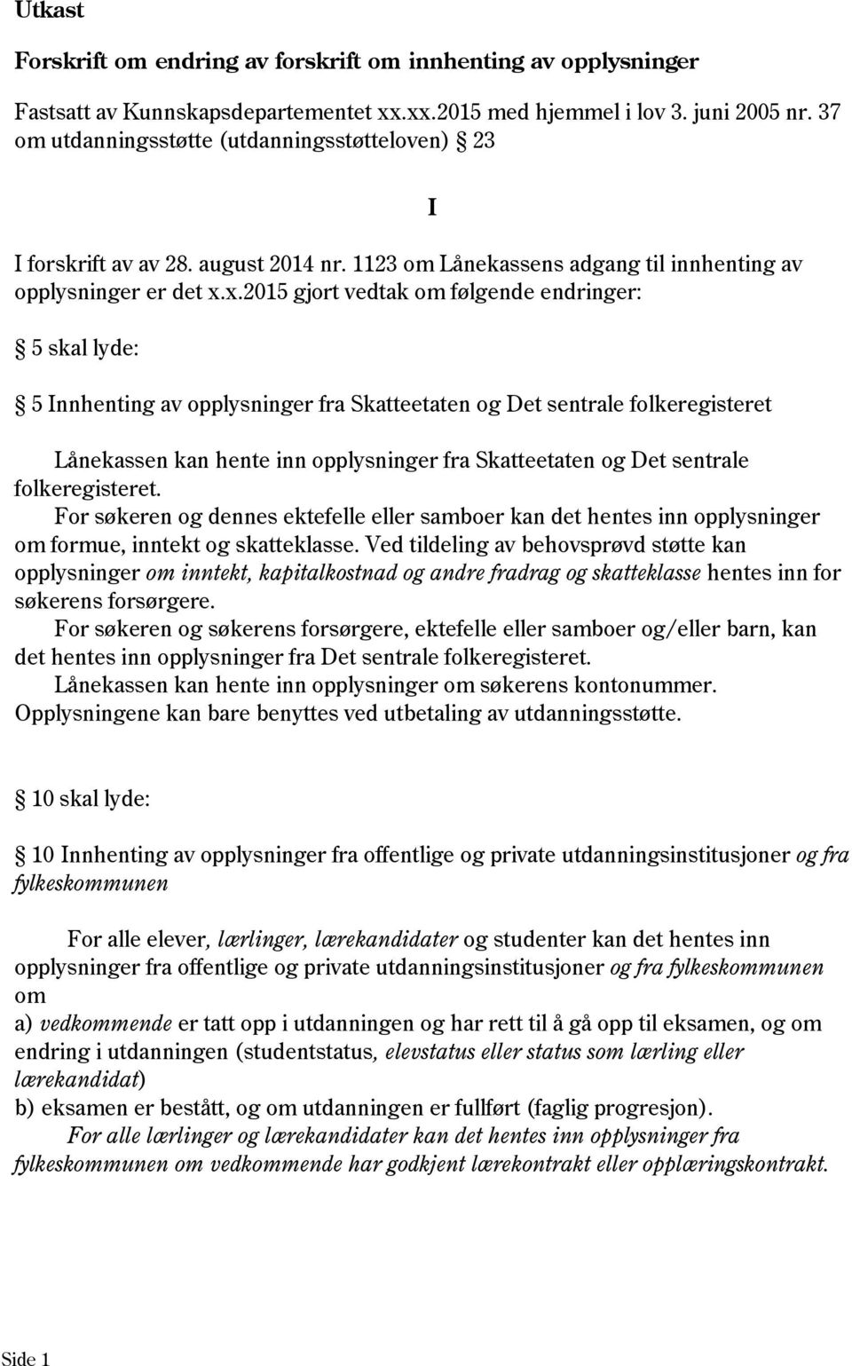 x.2015 gjort vedtak om følgende endringer: 5 skal lyde: 5 Innhenting av opplysninger fra Skatteetaten og Det sentrale folkeregisteret Lånekassen kan hente inn opplysninger fra Skatteetaten og Det