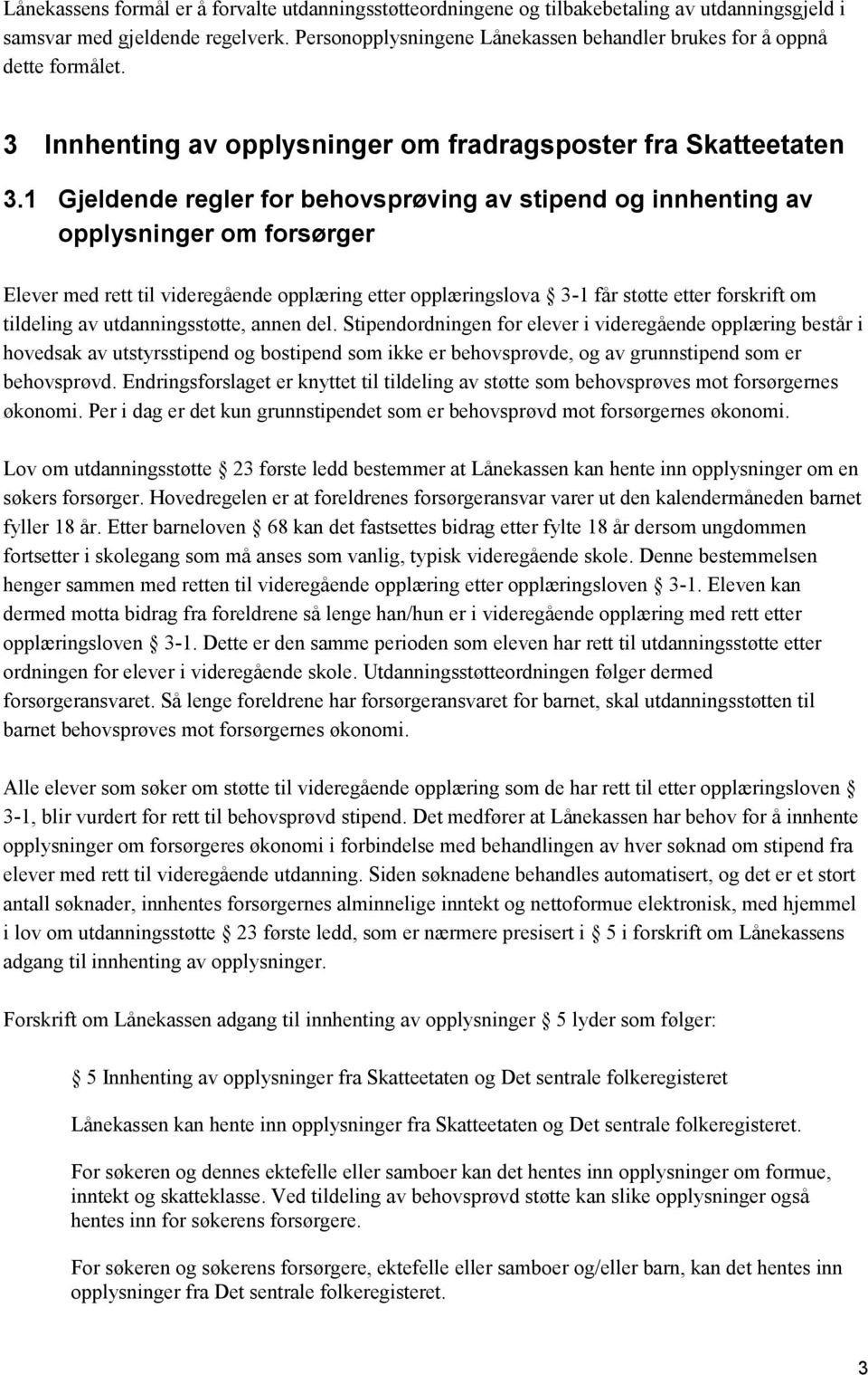 1 Gjeldende regler for behovsprøving av stipend og innhenting av opplysninger om forsørger Elever med rett til videregående opplæring etter opplæringslova 3-1 får støtte etter forskrift om tildeling