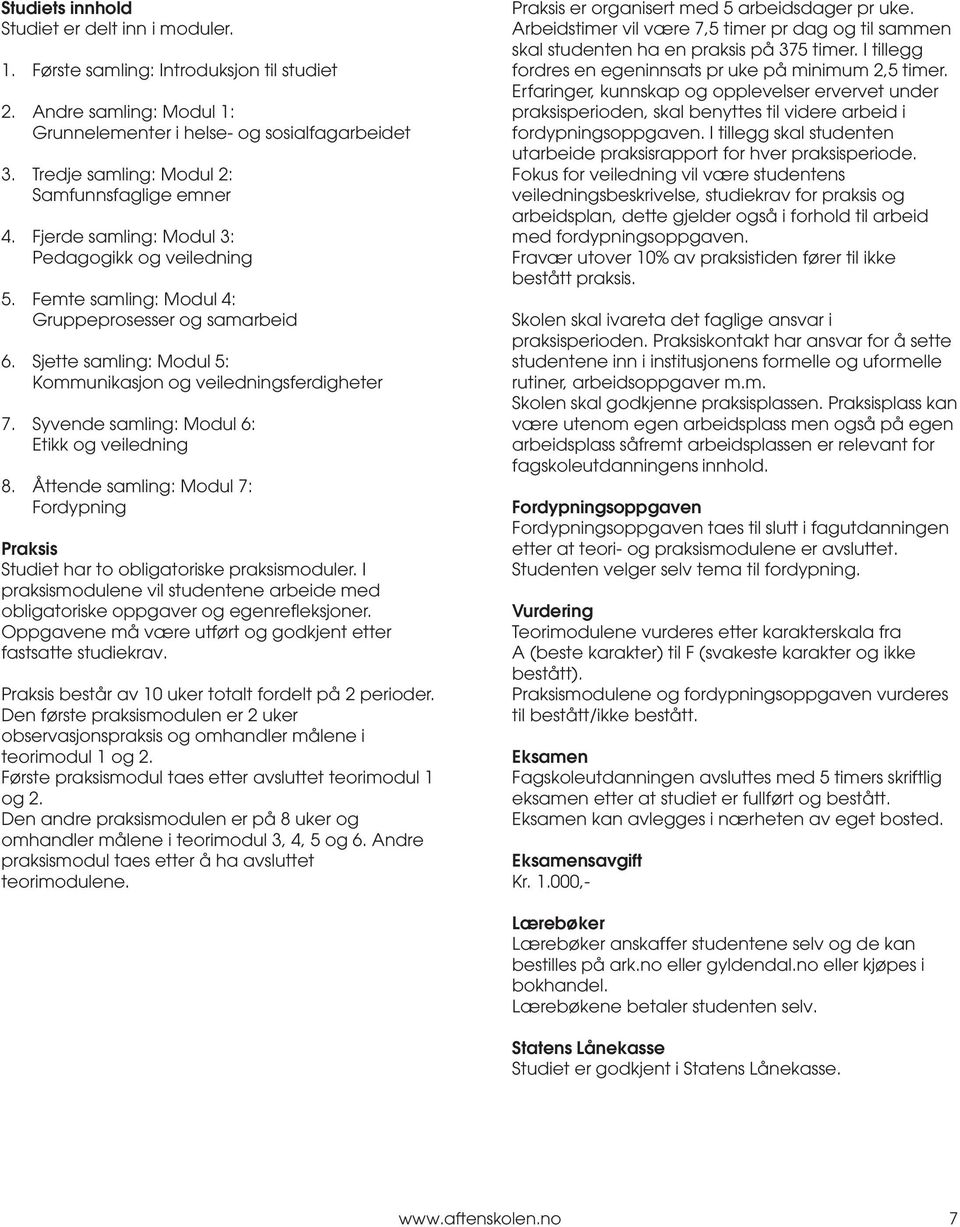 Sjette samling: Modul 5: Kommunikasjon og veiledningsferdigheter 7. Syvende samling: Modul 6: Etikk og veiledning 8.