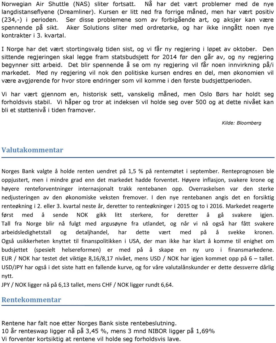 I Norge har det vært stortingsvalg tiden sist, og vi får ny regjering i løpet av oktober.