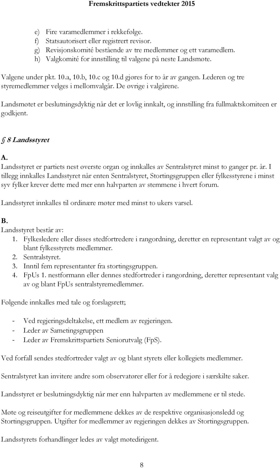 De øvrige i valgårene. Landsmøtet er beslutningsdyktig når det er lovlig innkalt, og innstilling fra fullmaktskomiteen er godkjent. 8 Landsstyret A.